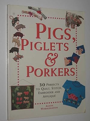 Pigs, Piglets and Porkers : 30 Projects to Quilt, Stitch. Embroider and Applique