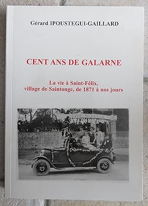 Cent ans de Galarne : La vie à Saint-Félix, village de Saintonge, de 1871 à nos jours