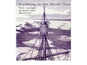 Seller image for Yachting in the Arctic Seas or Notes of Five Voyages of Sport and Discovery in the Neighbourhood of Spitzbergen and Novaya Zemlya for sale by WeBuyBooks