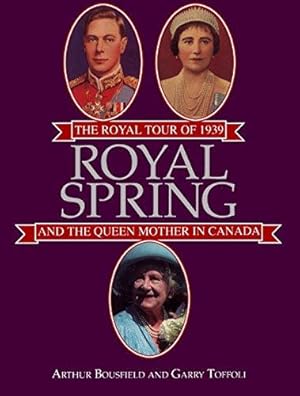 Bild des Verkufers fr Royal Spring: Royal Tour of 1939: The Royal Tour of 1939 and the Queen Mother in Canada zum Verkauf von WeBuyBooks