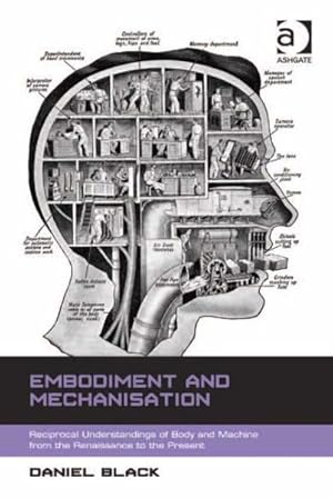 Immagine del venditore per Embodiment and Mechanisation : Reciprocal Understandings of Body and Machine from the Renaissance to the Present venduto da GreatBookPricesUK