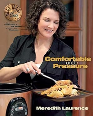 Imagen del vendedor de Comfortable Under Pressure: Pressure Cooker Meals: Recipes, Tips, and Explanations (The Blue Jean Chef) a la venta por Reliant Bookstore