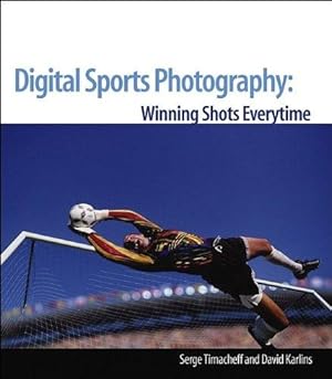 Bild des Verkufers fr Digital Sports Photography: Take Winning Shots Every Time zum Verkauf von WeBuyBooks