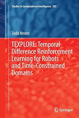 Seller image for TEXPLORE: Temporal Difference Reinforcement Learning for Robots and Time-Constrained Domains (Studies in Computational Intelligence) by Hester, Todd [Paperback ] for sale by booksXpress