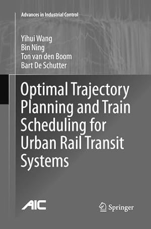 Seller image for Optimal Trajectory Planning and Train Scheduling for Urban Rail Transit Systems (Advances in Industrial Control) by Wang, Yihui, Ning, Bin, van den Boom, Ton, De Schutter, Bart [Paperback ] for sale by booksXpress