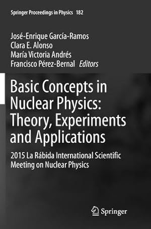 Image du vendeur pour Basic Concepts in Nuclear Physics: Theory, Experiments and Applications: 2015 La Rábida International Scientific Meeting on Nuclear Physics (Springer Proceedings in Physics) [Paperback ] mis en vente par booksXpress