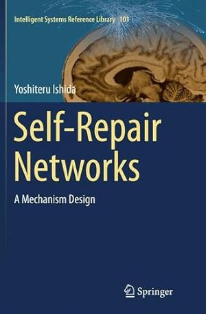 Seller image for Self-Repair Networks: A Mechanism Design (Intelligent Systems Reference Library) by Ishida, Yoshiteru [Paperback ] for sale by booksXpress