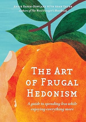 Seller image for The Art of Frugal Hedonism: A Guide to Spending Less While Enjoying Everything More for sale by moluna