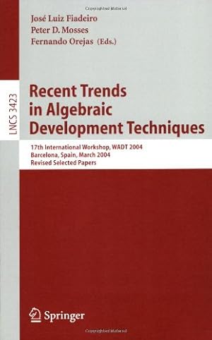 Seller image for Recent Trends in Algebraic Development Techniques: 17th International Workshop, WADT 2004, Barcelona, Spain, March 27-29, 2004, Revised Selected Papers (Lecture Notes in Computer Science (3423)) by Orejas, Fernando, Fiadeiro, Luiz, Mosses, Peter [Paperback ] for sale by booksXpress