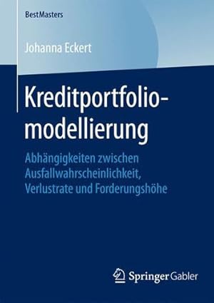 Seller image for Kreditportfoliomodellierung: Abhängigkeiten zwischen Ausfallwahrscheinlichkeit, Verlustrate und Forderungshöhe (BestMasters) (German Edition) by Eckert, Johanna [Paperback ] for sale by booksXpress