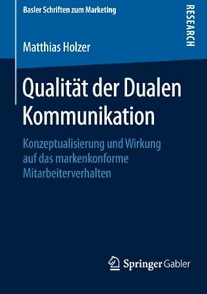 Seller image for Qualität der Dualen Kommunikation: Konzeptualisierung und Wirkung auf das markenkonforme Mitarbeiterverhalten (Basler Schriften zum Marketing) (German Edition) by Holzer, Matthias [Paperback ] for sale by booksXpress