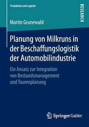 Seller image for Planung von Milkruns in der Beschaffungslogistik der Automobilindustrie: Ein Ansatz zur Integration von Bestandsmanagement und Tourenplanung (Produktion und Logistik) (German Edition) by Grunewald, Martin [Paperback ] for sale by booksXpress