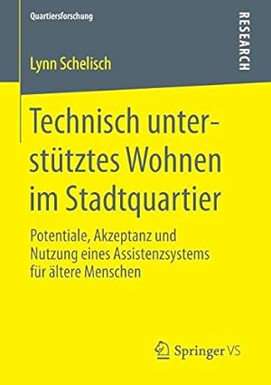 Seller image for Technisch unterstütztes Wohnen im Stadtquartier: Potentiale, Akzeptanz und Nutzung eines Assistenzsystems für ältere Menschen (Quartiersforschung) (German Edition) by Schelisch, Lynn [Paperback ] for sale by booksXpress