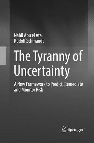 Imagen del vendedor de The Tyranny of Uncertainty: A New Framework to Predict, Remediate and Monitor Risk by Abu el Ata, Nabil [Paperback ] a la venta por booksXpress