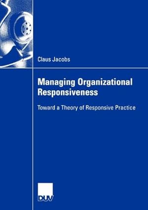 Immagine del venditore per Managing Organizational Responsiveness: Toward a Theory of Responsive Practice by Jacobs, Claus [Paperback ] venduto da booksXpress
