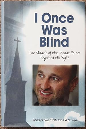 I Was Once Blind : The Miracle of How Renay Poirier Regained His Sight