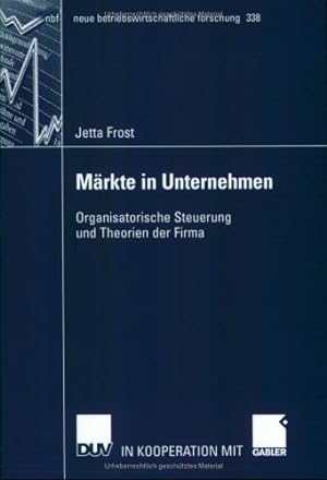 Seller image for Märkte in Unternehmen: Organisatorische Steuerung und Theorien der Firma (neue betriebswirtschaftliche forschung (nbf)) (German Edition) by Frost, Jetta [Paperback ] for sale by booksXpress