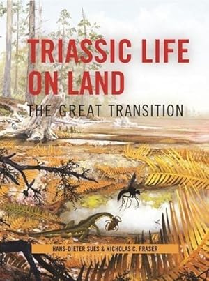 Image du vendeur pour Triassic Life on Land: The Great Transition (The Critical Moments and Perspectives in Earth History and Paleobiology) by Sues, Hans-Dieter, Fraser, Nicholas [Hardcover ] mis en vente par booksXpress