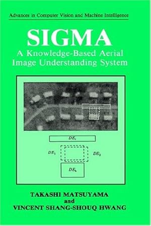 Seller image for SIGMA: A Knowledge-Based Aerial Image Understanding System (Advances in Computer Vision and Machine Intelligence) by Matsuyama, Takashi, Hwang, Vincent Shang-Shouq [Hardcover ] for sale by booksXpress