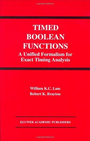 Seller image for Timed Boolean Functions: A Unified Formalism for Exact Timing Analysis (The Springer International Series in Engineering and Computer Science) by Lam, William K.C., Brayton, Robert K. [Hardcover ] for sale by booksXpress