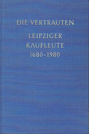 Die Vertrauten 1680-1980 Eine Vereinigung Leipziger Kaufleute - Beiträge zur Sozialfürsorge und z...