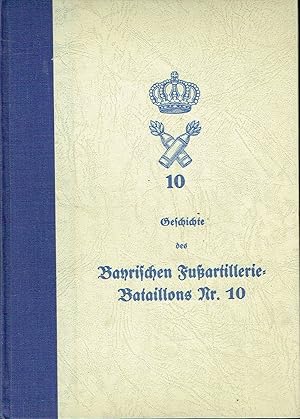 Geschichte des Bayerischen Fußartillerie-Bataillons Nr. 10 Nach den amtlichen Kriegstagebüchern b...