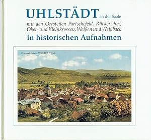 Bild des Verkufers fr Uhlstdt an der Saale mit den Ortsteilen Partschefeld, Rckersdorf, Ober- und Kleinkrossen, Weien und Weibach in historischen Aufnahmen zum Verkauf von Versandantiquariat Funke