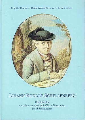 Johann Rudolf Schellenberg Der Künstler und die naturwissenschaftliche Illustration im 18. Jahrhu...