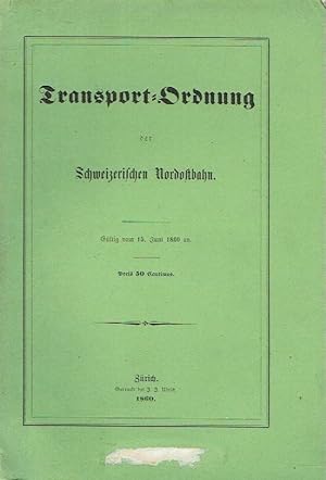 Transport-Ordnung der Schweizerischen Nordostbahn Gültig vom 15. Juni 1860 an