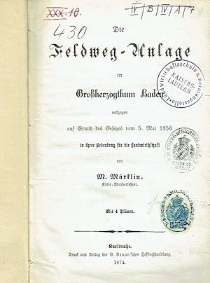 Die Feldweg-Anlage im Großherzogthum Baden vollzogen auf Grund des Gesetzes vom 5. Mai 1856 in ih...