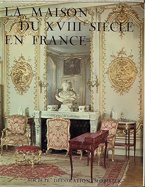 La Maison du XVIIIe Siècle en France Société Décoration Mobilier