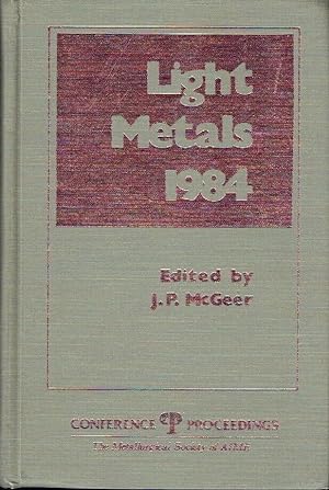 Seller image for Light Metals 1984 Proceedings of the technical sessions sponsored by the TMS Light Metals Committee at the 113th Annual Meeting, Los Angeles . 1984 for sale by Versandantiquariat Funke