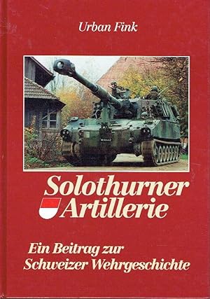 Solothurner Artillerie Ein Beitrag zur Schweizer Wehrgeschichte
