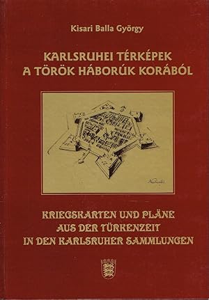 Kriegskarten und Pläne aus der Türkenzeit in den Karlsruher Sammlungen / Karlsruhei Térképek a Tö...