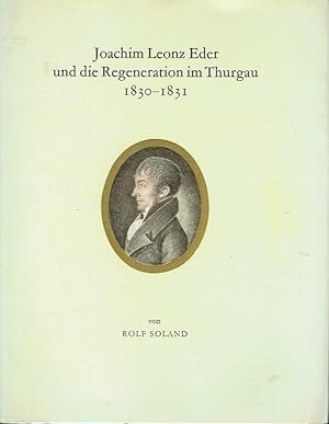 Joachim Leonz Eder und die Regeneration im Thurgau 1830-1831 Ein Kapitel aus der thurgauischen Ve...