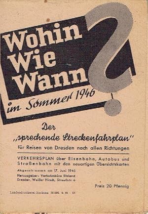 Bild des Verkufers fr Wohin ? Wie ? Wann ? im Sommer 1946 Der "sprechende Streckenfahrplan" fr Reisen von Dresden nach allen Richtungen - Verkehrsplan ber Eisenbahn, Autobus und Strassenbahn mit den neuartigen bersichtskarten zum Verkauf von Versandantiquariat Funke