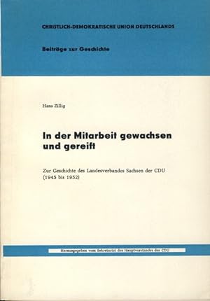 In der Mitarbeit gewachsen und gereift Zur Geschichte des Landesverbandes Sachsen der CDU (1945-1...
