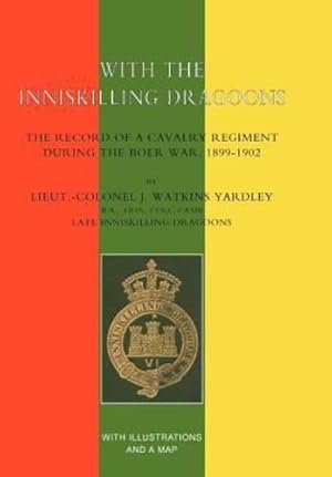 Seller image for With the Inniskilling Dragoons the Record of a Cavalry Regiment During the Boer War, 1899-1902 by Yardley, John Watkins, Lieut -Col J. Watkins Yardley, J. Watkin [Hardcover ] for sale by booksXpress