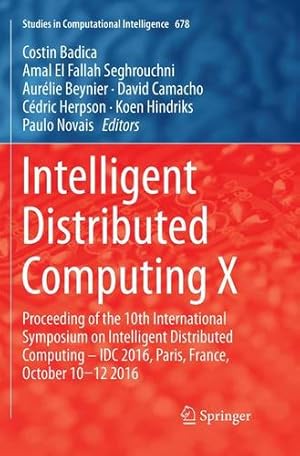 Seller image for Intelligent Distributed Computing X: Proceedings of the 10th International Symposium on Intelligent Distributed Computing IDC 2016, Paris, France, . 2016 (Studies in Computational Intelligence) [Paperback ] for sale by booksXpress