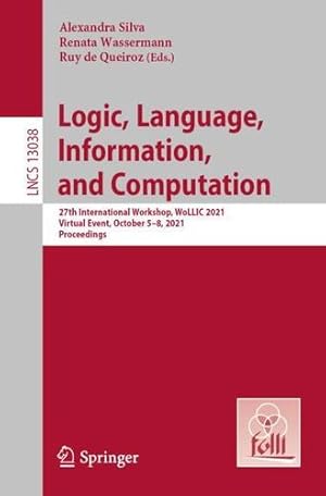 Image du vendeur pour Logic, Language, Information, and Computation: 27th International Workshop, WoLLIC 2021, Virtual Event, October 5â  8, 2021, Proceedings (Lecture Notes in Computer Science, 13038) [Paperback ] mis en vente par booksXpress