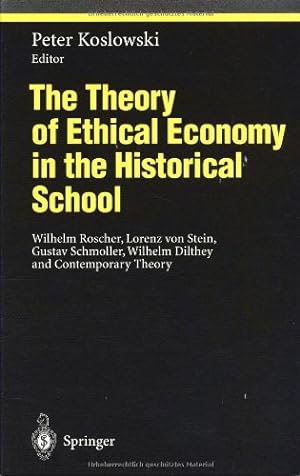 Seller image for The Theory of Ethical Economy in the Historical School: Wilhelm Roscher, Lorenz von Stein, Gustav Schmoller, Wilhelm Dilthey and Contemporary Theory [Hardcover ] for sale by booksXpress