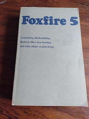 Foxfire 5: Ironmaking, Blacksmithing, Flintlock Rifles, Bear Hunting, and Other Affairs of Plain ...