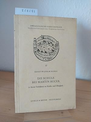 Die Schule bei Martin Bucer in ihrem Verhältnis zu Kirche und Obrigkeit. [Von Ernst-Wilhelm Kohls...