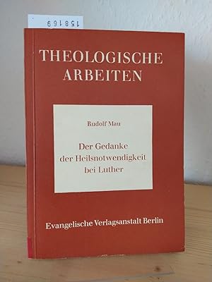 Bild des Verkufers fr Der Gedanke der Heilsnotwendigkeit bei Luther. [Von Rudolf Mau]. (= Theologische Arbeiten, Band 26). zum Verkauf von Antiquariat Kretzer