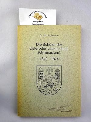 Die Schüler der Osteroder Lateinschule (Gymnasium) : 1642 - 1874 ; nach den Matrikeln bearbeitet ...