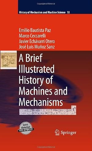Seller image for A Brief Illustrated History of Machines and Mechanisms (History of Mechanism and Machine Science) by Bautista Paz, Emilio, Ceccarelli, Marco, Ech ¡varri Otero, Javier, Mu ±oz Sanz, Jos © Luis [Hardcover ] for sale by booksXpress