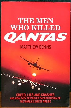 Seller image for THE MEN WHO KILLED QANTAS. Greed, Lies and Crashes and How They Destroyed the Reputation of the World's Safest Airline. for sale by The Antique Bookshop & Curios (ANZAAB)