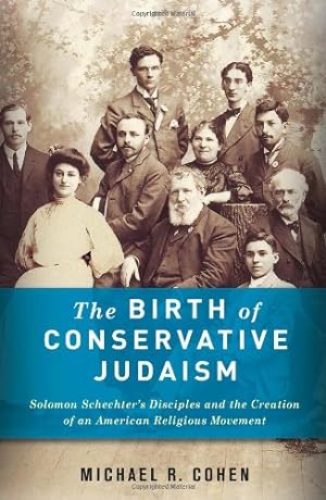 Seller image for The Birth of Conservative Judaism: Solomon Schechter's Disciples and the Creation of an American Religious Movement by Cohen, Michael [Hardcover ] for sale by booksXpress