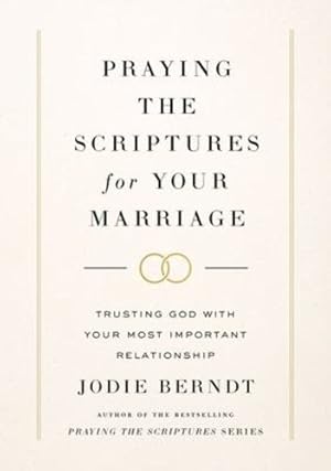 Seller image for Praying the Scriptures for Your Marriage: Trusting God with Your Most Important Relationship by Berndt, Jodie [Hardcover ] for sale by booksXpress