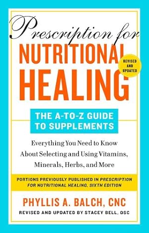 Seller image for Prescription for Nutritional Healing: The A-Z Guide to Supplements, 6th Edition: Everything You Need to Know About Selecting and Using Vitamins, Minerals, Herbs, and More by Balch CNC, Phyllis A. [Paperback ] for sale by booksXpress